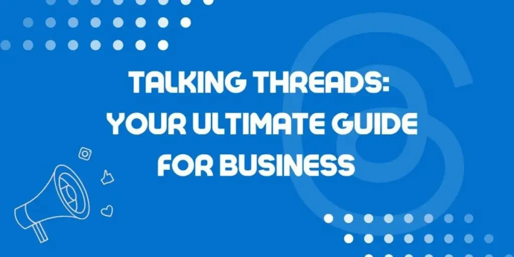 Talking Threads Your Ultimate Guide to Threads for Business