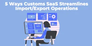 Five ways in which customs SaaS streamlines global trade